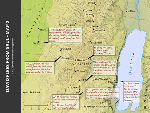 David Flees from Saul - Map 2. <br/>9) The Lord told David to go to the Forest of Hereth, and the priest Abiathar eventually joined him there (1 Samuel 22 4:5).  <br/>10) The Lord told David to rescue the town of Keilah (1 Samuel 23:1-12).  <br/>11) Later David stayed in various strongholds in the Wilderness of Ziph (1 Samuel 23:13-23).  <br/>12) While he was in the Wilderness of Maon, David narrowly escaped capture by Saul (1 Samuel 23:24-28; see also 1 Samuel 26:1-4),  <br/>13) David moved to the strongholds of En-gedi, where he spared Saul’s life (1 Samuel 23:29-24:22; see also 1 Samuel 26:5-25).  <br/>14) David went back to The Stronghold (1 Samuel 24:23) 15), then to the Wilderness of Maon, where he married a woman named Abigail (1 Samuel 25:1-44). Eventually David returned to Gath (1 Samuel 27). – Slide 4