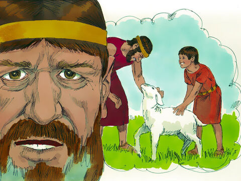 ‘There were two men, one rich and the other poor. The rich man had a very large number of sheep and cattle, but the poor man had nothing except one little ewe. He raised it, and it grew up with him and his children. It shared his food, drank from his cup and even slept in his arms. It was like a daughter to him. – Slide 12