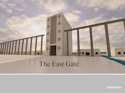 In Ezekiel’s vision the ‘man’ brought him to the East gate. – Slide 1
