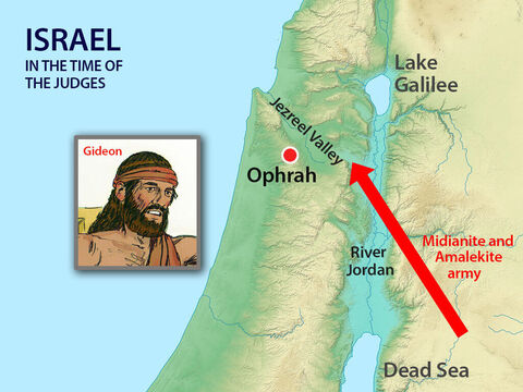  Soon afterward the armies of Midian, Amalek, and the people of the east formed an alliance against Israel and crossed the Jordan, camping in the valley of Jezreel. – Slide 12