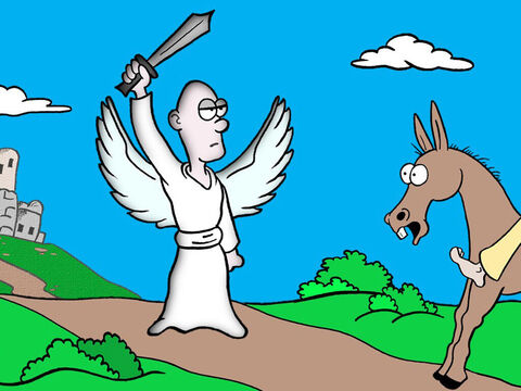 The next morning Balaam saddled his donkey and set oﬀ towards Moab. But God was angry with Balaam’s eager attitude. <br/>As Balaam and two servants were riding along, Balaam’s donkey suddenly saw the Angel of the Lord standing in the road with a drawn sword. Balaam and the two messengers could not see the angel. – Slide 3