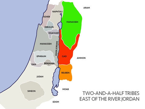 The River Jordan ran north to south through the land. Moses had promised the land to the east of the river Jordan to the tribes of Reuben, Gad and half of the tribe of Manasseh. The other half of the tribe of Manasseh had land to the west of the river Jordan. These tribes on the east had crossed the river Jordan to help the other tribes fight to gain their land. – Slide 10