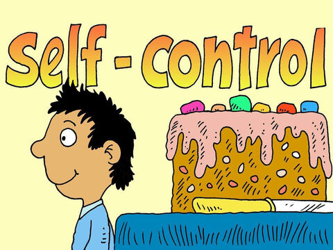 The more we get to know Jesus the more self-control we have. While others around us can be selfish and greedy, they should see the fruit of God’s SELF CONTROL in us. – Slide 8