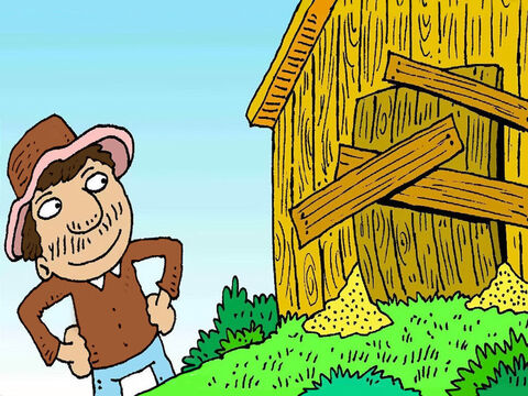 “My barns are too small, so I will pull them all down and build bigger ones,” said the farmer. So the silly, greedy farmer built new barns and filled them up. – Slide 3