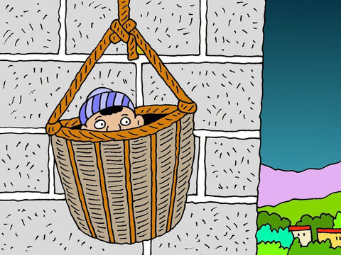 They put Saul in a basket and very quietly lowered him down on a rope. He landed safely outside the city and they quickly pulled up the empty basket. – Slide 6