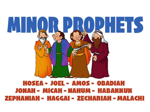 The minor prophets, twelve books in all, are named so because they are comparatively short, not because they are of lesser importance than the major prophets. – Slide 1